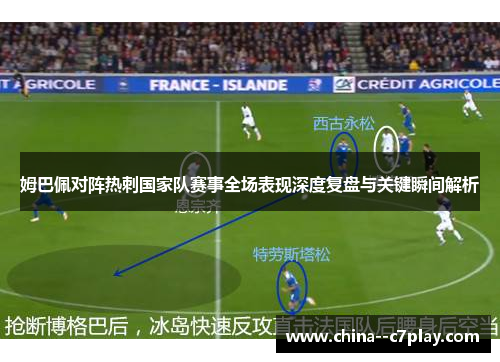 姆巴佩对阵热刺国家队赛事全场表现深度复盘与关键瞬间解析 姆巴佩对阵热刺国家队赛事全场表现深度复盘与关键瞬间解析